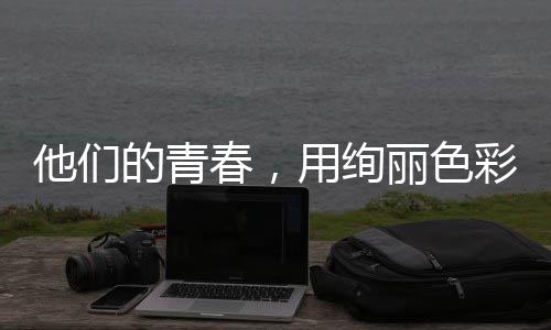 的青毒画就无卷他们用绚春，彩绘丽色